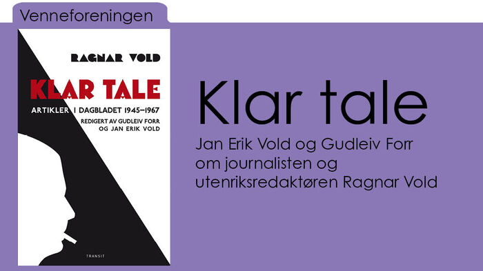 Ilustrasjonen viser forsiden på boken "Klar tale! og teksten "Klar tale, Jan Erik Vold om sin far, journalisten og utenriksredaktøren Ragnar Vold"